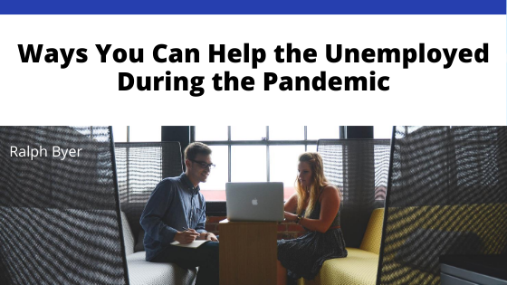 Ralph Byer Ways You Can Help The Unemployed During The Pandemic