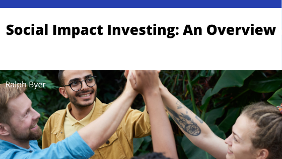 Ralph Byer Social Impact Investing An Overview