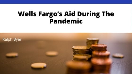 Ralph Byer Wells Fargo’s Aid During The Pandemic